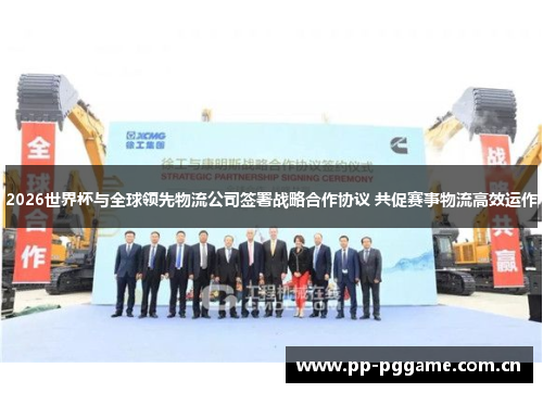 2026世界杯与全球领先物流公司签署战略合作协议 共促赛事物流高效运作 2026世界杯与全球领先物流公司签署战略合作协议 共促赛事物流高效运作